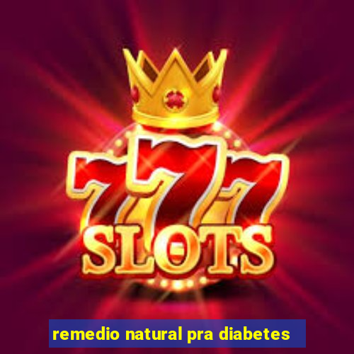 remedio natural pra diabetes